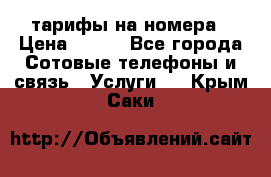 тарифы на номера › Цена ­ 100 - Все города Сотовые телефоны и связь » Услуги   . Крым,Саки